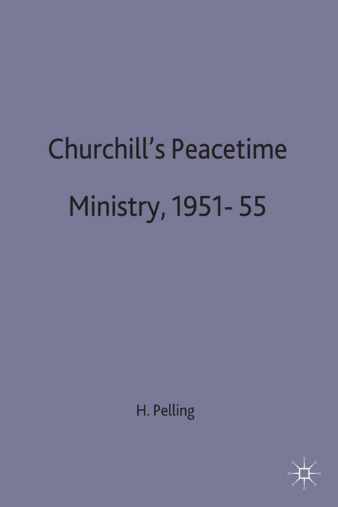 Churchill’s Peacetime Ministry, 1951–55 - Henry Pelling