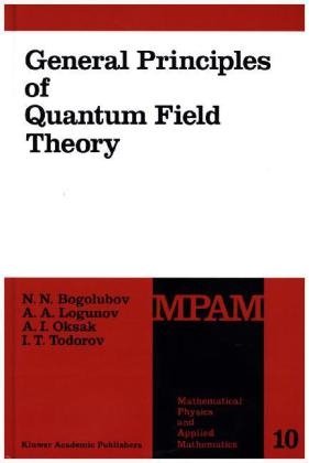 General Principles of Quantum Field Theory -  N.N. Bogolubov,  Anatoly A. Logunov,  A.I. Oksak,  I. Todorov