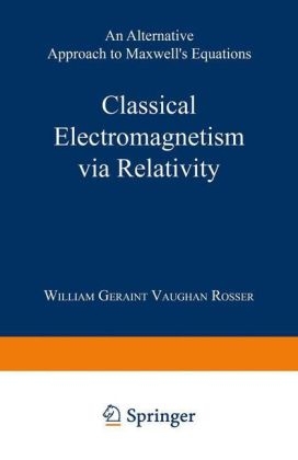 Classical Electromagnetism via Relativity -  William Geraint Vaughan Rosser