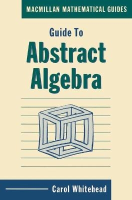 Guide to Abstract Algebra - Carol Whitehead