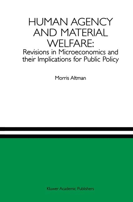 Human Agency and Material Welfare: Revisions in Microeconomics and their Implications for Public Policy -  Morris Altman