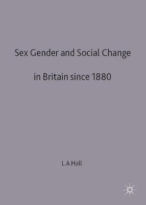 Sex, Gender and Social Change in Britain Since 1880 - Lesley A. Hall