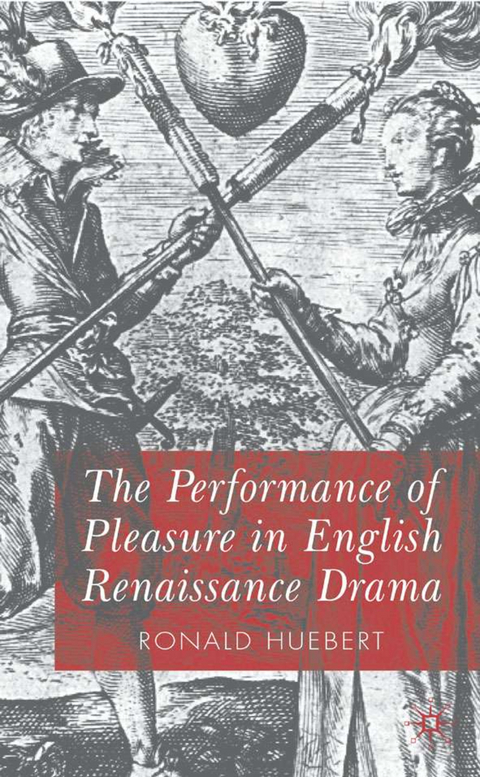 The Performance of Pleasure in English Renaissance Drama - R. Huebert