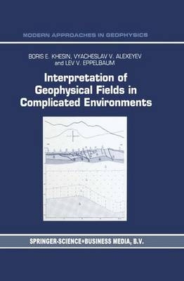 Interpretation of Geophysical Fields in Complicated Environments -  V.G. Alexeyev,  Lev Eppelbaum,  B.E. Khesin