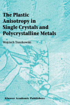 Plastic Anisotropy in Single Crystals and Polycrystalline Metals -  Wojciech Truszkowski