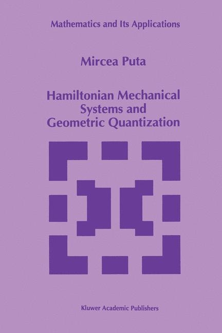 Hamiltonian Mechanical Systems and Geometric Quantization -  Mircea Puta