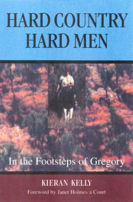 Hard Country, Hard Men: in the Footsteps of Gregory - Kieran Kelly