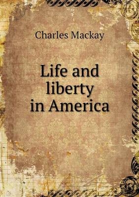 Life and liberty in America - Charles Mackay