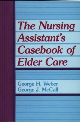 The Nursing Assistant's Casebook of Elder Care - George McCall, George H. Weber