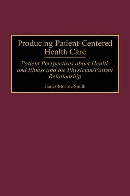 Producing Patient-Centered Health Care - James M. Smith