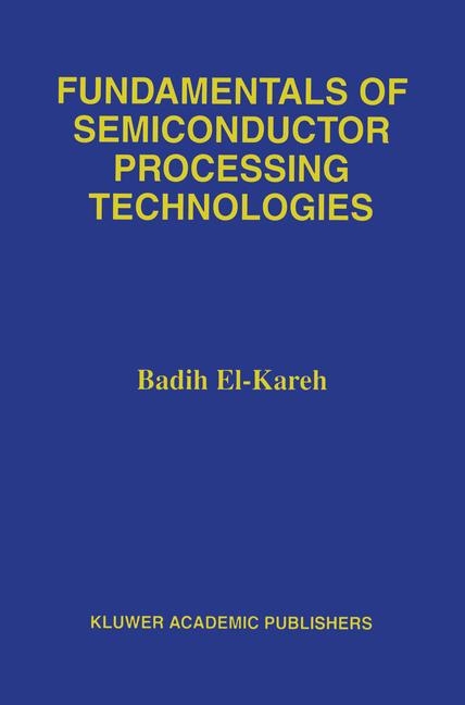 Fundamentals of Semiconductor Processing Technology -  Badih El-Kareh,  Lou N. Hutter