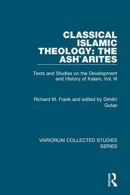 Classical Islamic Theology: The Ash`arites - Richard M. Frank