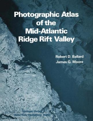 Photographic Atlas of the Mid-Atlantic Ridge Rift Valley -  R. D. Ballard,  J. G. Moore