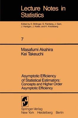 Asymptotic Efficiency of Statistical Estimators: Concepts and Higher Order Asymptotic Efficiency -  Masafumi Akahira,  Kei Takeuchi