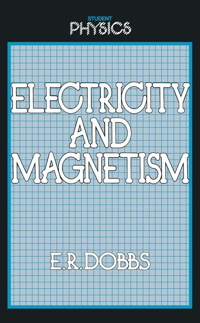 Electricity and Magnetism -  E. R. Dobbs