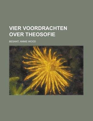 Vier Voordrachten Over Theosofie - Annie Wood Besant