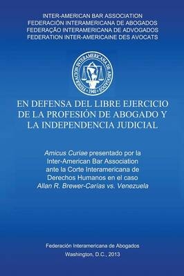 En defensa del libre ejercicio de la profesión de Abogado y la Independencia Judicial -  Inter-American Bar Association