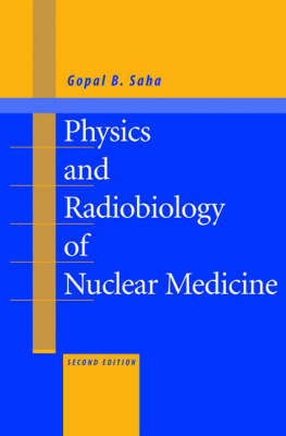 Physics and Radiobiology of Nuclear Medicine -  Gopal B. Saha