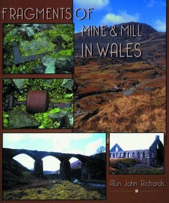 Fragments of Mine and Mill in Wales - Alun John Richards