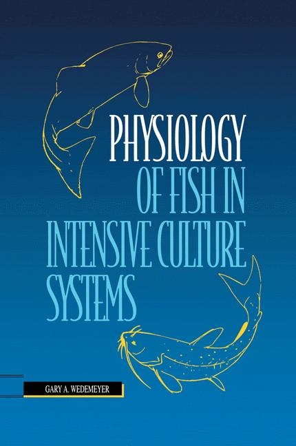 Physiology of Fish in Intensive Culture Systems -  Gary A. Wedemeyer