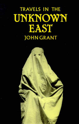 Travels in the Unknown East - John Grant