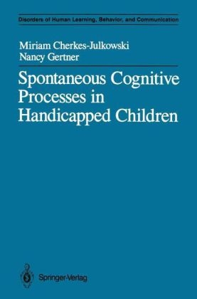 Spontaneous Cognitive Processes in Handicapped Children -  Miriam Cherkes-Julkowski,  Nancy Gertner