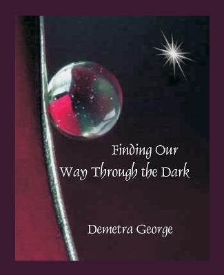 Finding Our Way Through the Dark - Demetra George