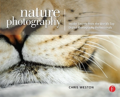 Nature Photography: Insider Secrets from the World’s Top Digital Photography Professionals - Chris Weston