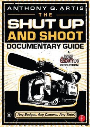 The Shut Up and Shoot Documentary Guide - Anthony Q. Artis