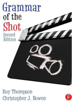 Grammar of the Shot - Christopher J. Bowen, Roy Thompson