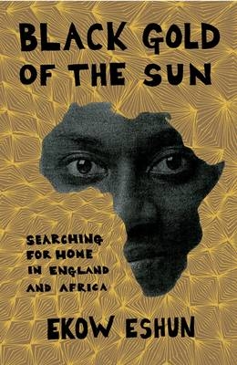 Black Gold of the Sun - Ekow Eshun