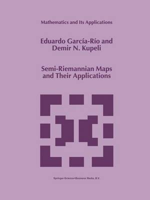 Semi-Riemannian Maps and Their Applications -  Eduardo Garcia-Rio,  D.N. Kupeli