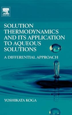 Solution Thermodynamics and its Application to Aqueous Solutions - Yoshikata Koga