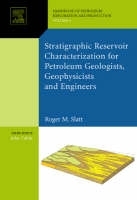 Stratigraphic reservoir characterization for petroleum geologists, geophysicists, and engineers - Roger M. Slatt