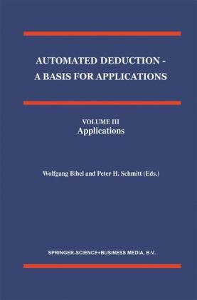 Automated Deduction - A Basis for Applications Volume I Foundations - Calculi and Methods Volume II Systems and Implementation Techniques Volume III Applications - 