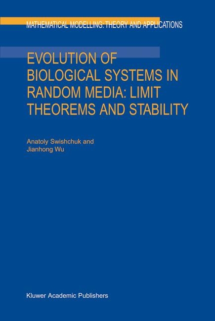 Evolution of Biological Systems in Random Media: Limit Theorems and Stability -  Anatoly Swishchuk,  Jianhong Wu