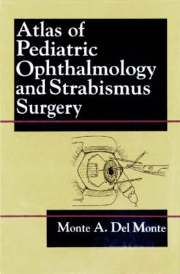 Atlas of Pediatric Ophthalmology and Strabismus Surgery - Monte A. Delmonte