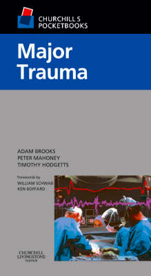 Churchill's Pocketbook of Major Trauma - Adam Brooks, P. F. Mahoney, Timothy J. Hodgetts