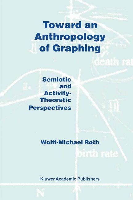 Toward an Anthropology of Graphing -  W.M. Roth