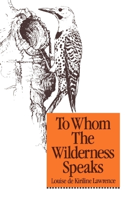 To Whom the Wilderness Speaks - Louise de Kiriline Lawrence