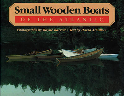 Small Wooden Boats of the Atlantic - David A. Walker, Wayne Barrett