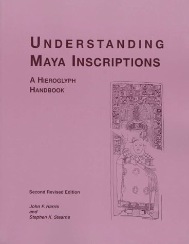 Understanding Maya Inscriptions – A Hieroglyph Handbook - John F. Harris, Stephen K. Stearns