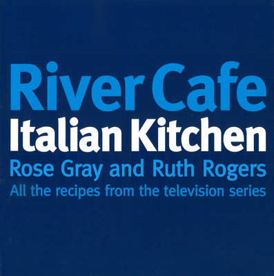 River Cafe Italian Kitchen - Rose Gray, Ruth Rogers