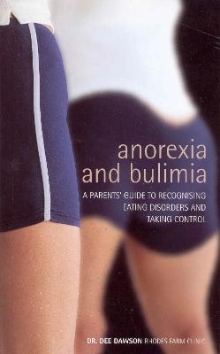 Anorexia And Bulimia: A Parent's Guide To Recognising Eating Disorders and Taking Control - Dr Dee Dawson