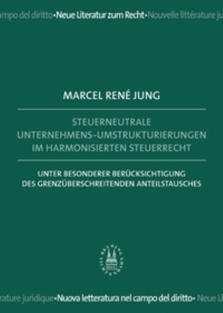 Steuerneutrale Unternehmens-Umstrukturierungen im harmonisierten Steuerrecht - Marcel René Jung