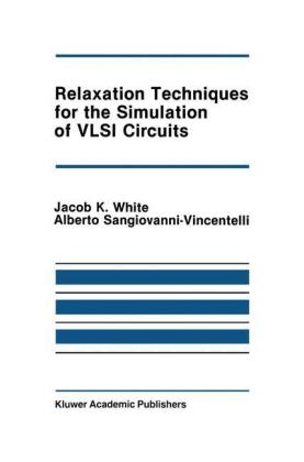 Relaxation Techniques for the Simulation of VLSI Circuits -  Alberto L. Sangiovanni-Vincentelli,  Jacob K. White