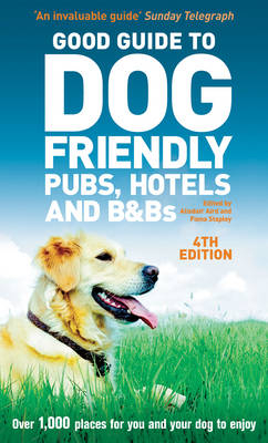 Good Guide to Dog Friendly Pubs, Hotels and B&Bs 4th edition - Alisdair Aird and Fiona Stapley