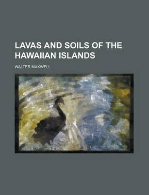 Lavas and Soils of the Hawaiian Islands - Walter Maxwell