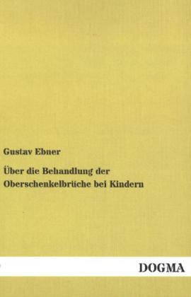 Ãber die Behandlung der OberschenkelbrÃ¼che bei Kindern - Gustav Ebner