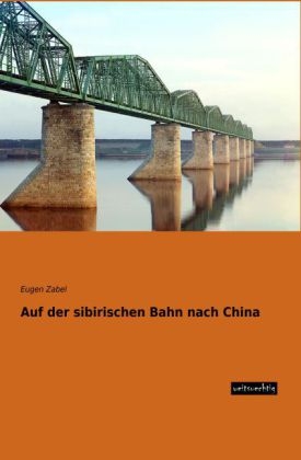 Auf der sibirischen Bahn nach China - Eugen Zabel